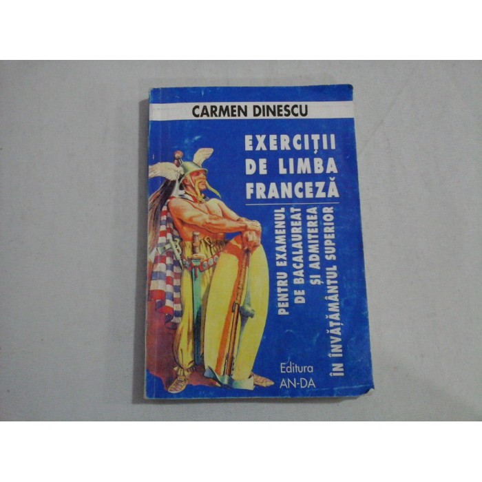      EXERCITII  DE  LIMBA  FRANCEZA  (pentru examenul de BACALAUREAT si admiterea in INVATAMANTUL  SUPERIOR)  -  Carmen  DINESCU  